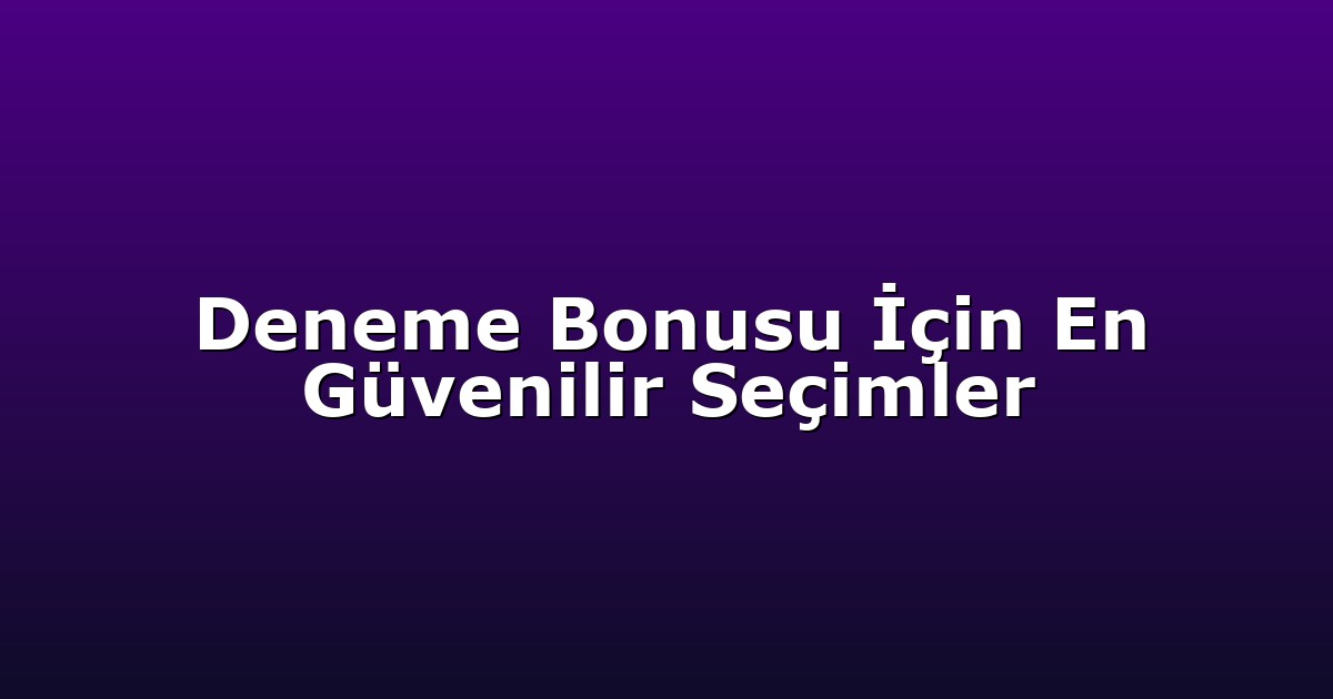 Deneme Bonusu - Anasayfa 6 Deneme Bonusu İçin En Güvenilir Seçimler