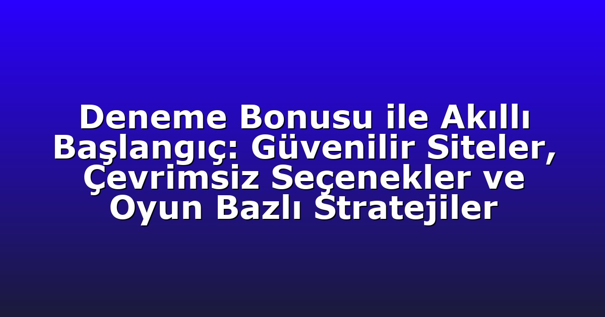Deneme Bonusu - Anasayfa 4 Deneme Bonusu ile Akıllı Başlangıç: Güvenilir Siteler, Çevrimsiz Seçenekler ve Oyun Bazlı Stratejiler