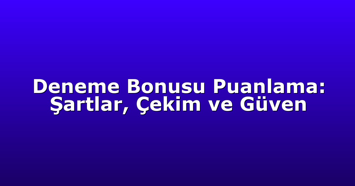 Deneme Bonusu - Anasayfa 7 Deneme Bonusu Puanlama: Şartlar, Çekim ve Güven