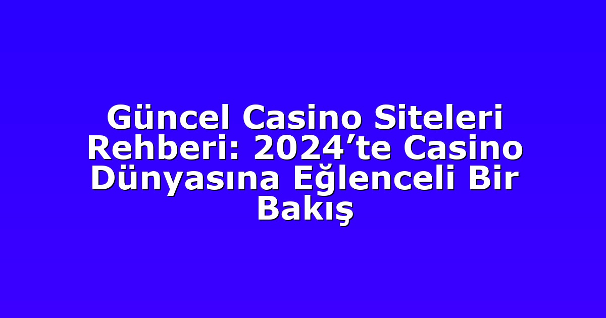 Güncel Casino Siteleri Rehberi: 2024’te Casino Dünyasına Eğlenceli Bir Bakış